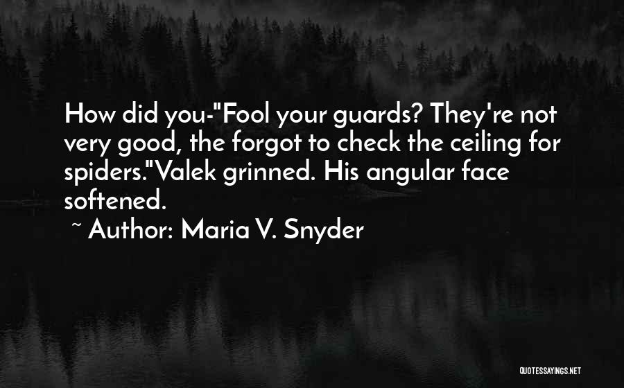 Maria V. Snyder Quotes: How Did You-fool Your Guards? They're Not Very Good, The Forgot To Check The Ceiling For Spiders.valek Grinned. His Angular