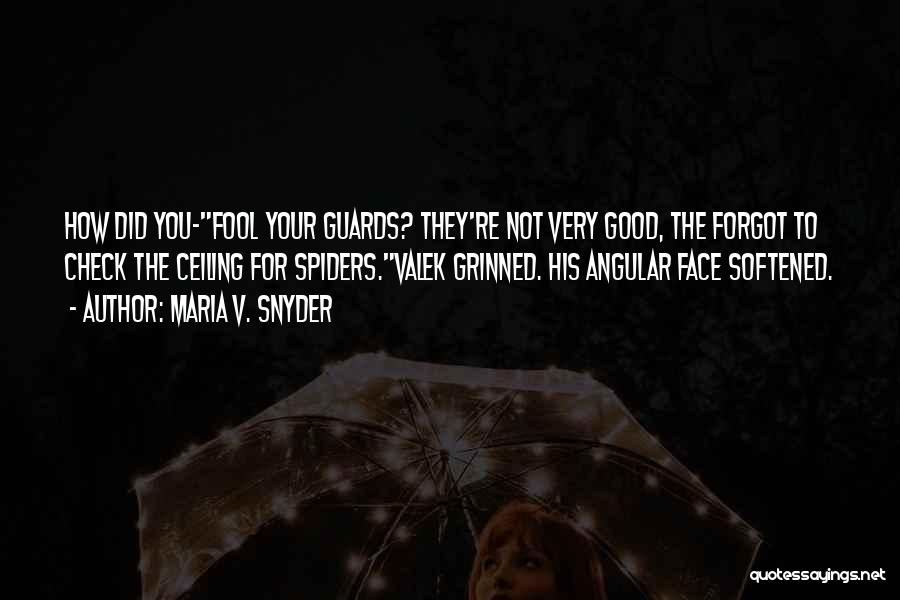 Maria V. Snyder Quotes: How Did You-fool Your Guards? They're Not Very Good, The Forgot To Check The Ceiling For Spiders.valek Grinned. His Angular