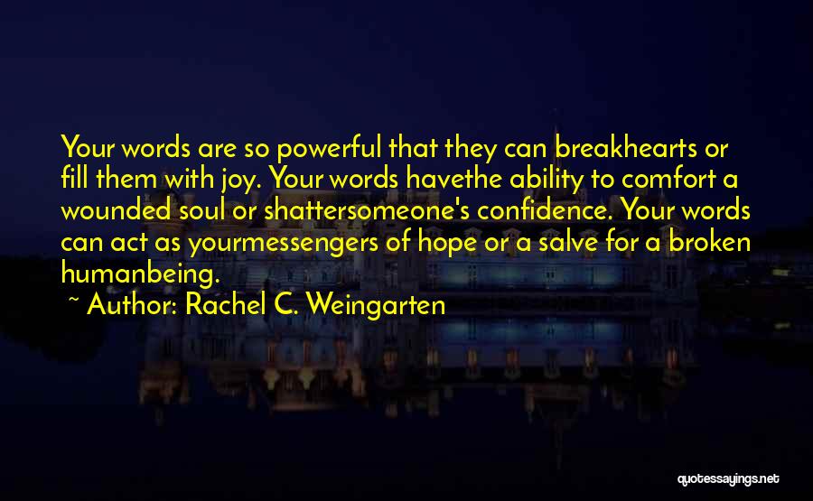 Rachel C. Weingarten Quotes: Your Words Are So Powerful That They Can Breakhearts Or Fill Them With Joy. Your Words Havethe Ability To Comfort