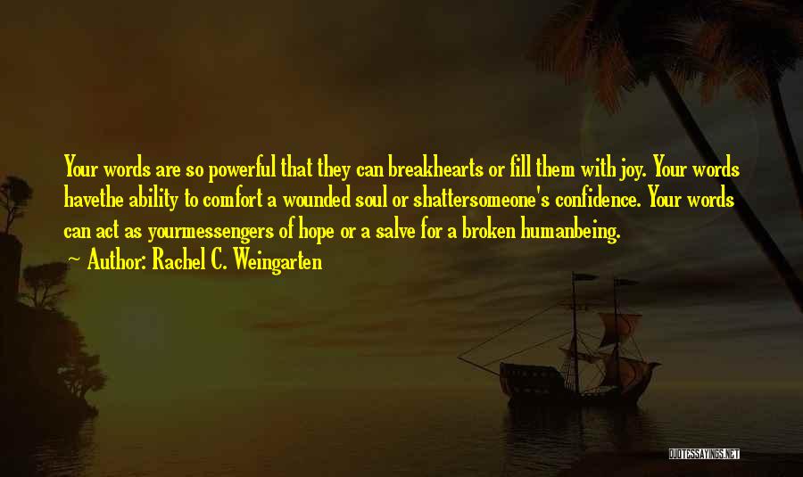 Rachel C. Weingarten Quotes: Your Words Are So Powerful That They Can Breakhearts Or Fill Them With Joy. Your Words Havethe Ability To Comfort
