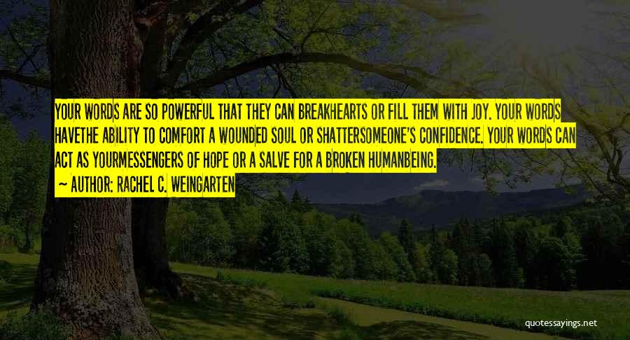 Rachel C. Weingarten Quotes: Your Words Are So Powerful That They Can Breakhearts Or Fill Them With Joy. Your Words Havethe Ability To Comfort