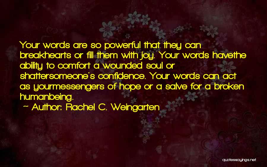 Rachel C. Weingarten Quotes: Your Words Are So Powerful That They Can Breakhearts Or Fill Them With Joy. Your Words Havethe Ability To Comfort