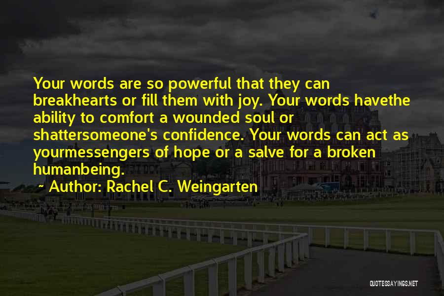 Rachel C. Weingarten Quotes: Your Words Are So Powerful That They Can Breakhearts Or Fill Them With Joy. Your Words Havethe Ability To Comfort