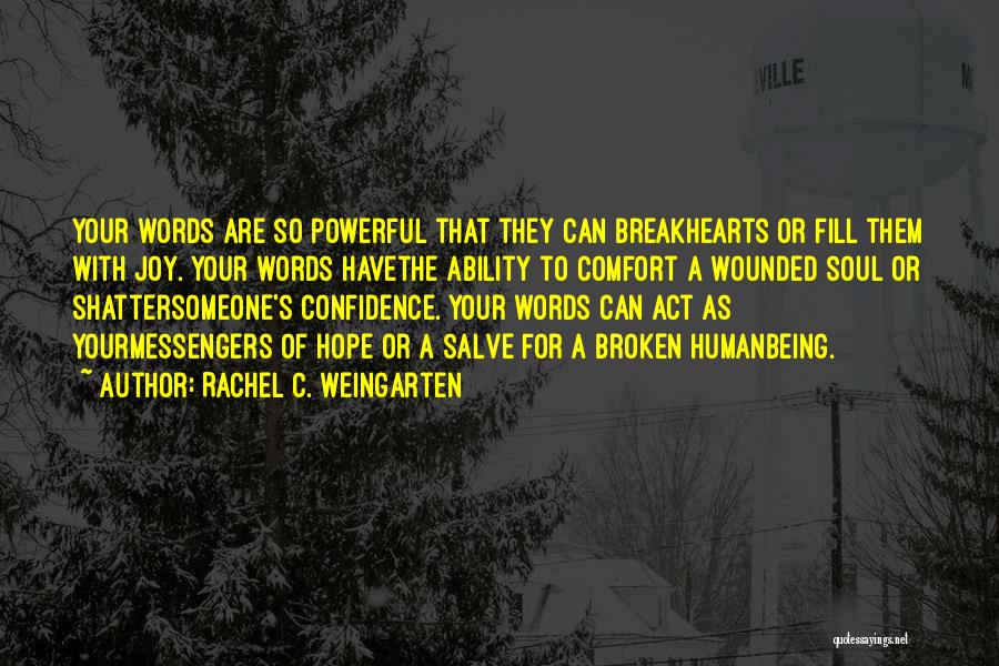 Rachel C. Weingarten Quotes: Your Words Are So Powerful That They Can Breakhearts Or Fill Them With Joy. Your Words Havethe Ability To Comfort