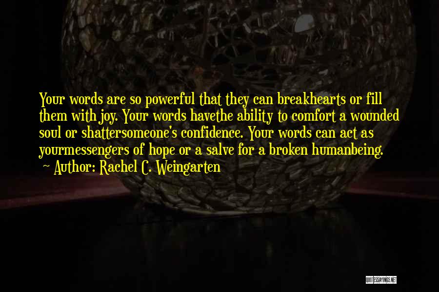 Rachel C. Weingarten Quotes: Your Words Are So Powerful That They Can Breakhearts Or Fill Them With Joy. Your Words Havethe Ability To Comfort