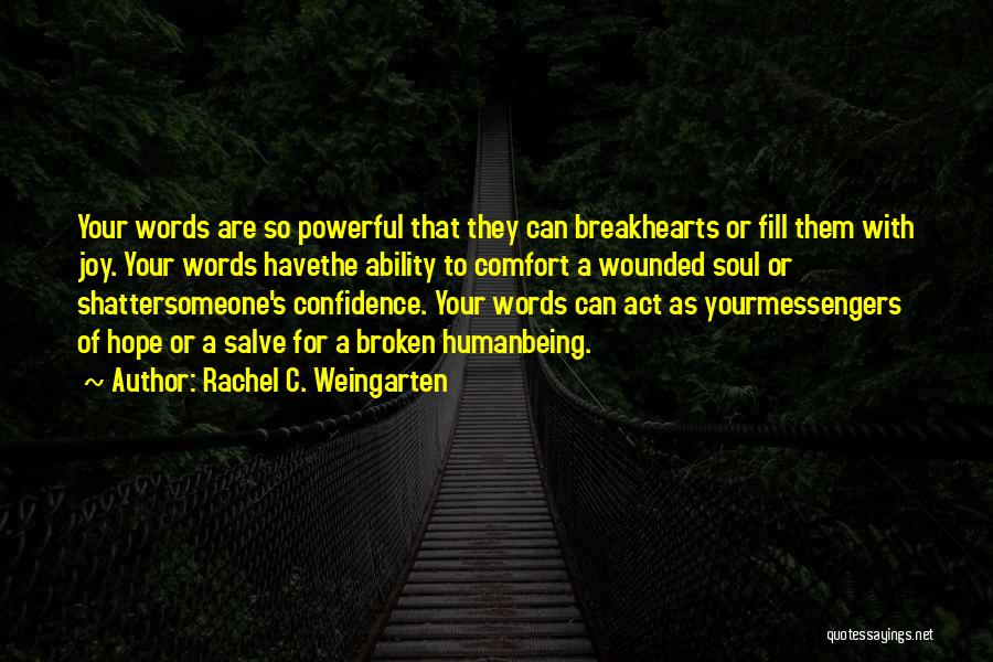 Rachel C. Weingarten Quotes: Your Words Are So Powerful That They Can Breakhearts Or Fill Them With Joy. Your Words Havethe Ability To Comfort