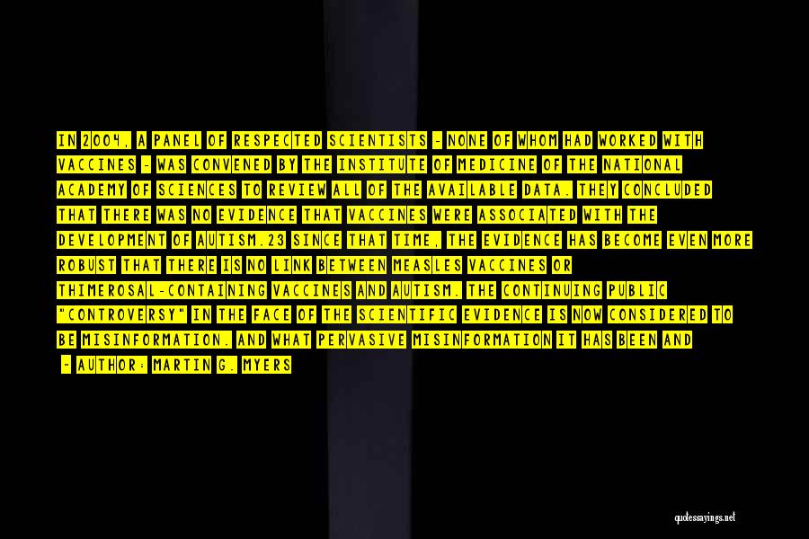Martin G. Myers Quotes: In 2004, A Panel Of Respected Scientists - None Of Whom Had Worked With Vaccines - Was Convened By The