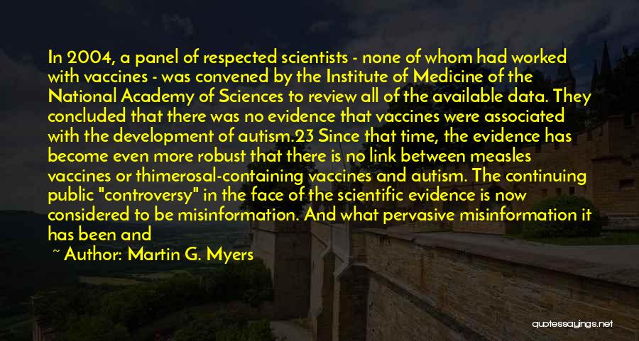 Martin G. Myers Quotes: In 2004, A Panel Of Respected Scientists - None Of Whom Had Worked With Vaccines - Was Convened By The