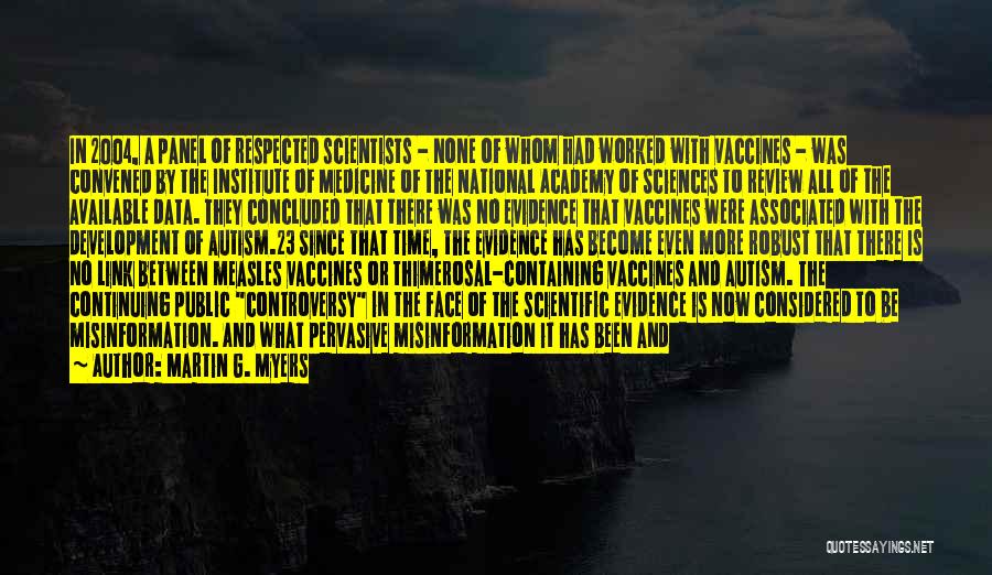 Martin G. Myers Quotes: In 2004, A Panel Of Respected Scientists - None Of Whom Had Worked With Vaccines - Was Convened By The