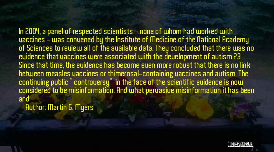 Martin G. Myers Quotes: In 2004, A Panel Of Respected Scientists - None Of Whom Had Worked With Vaccines - Was Convened By The