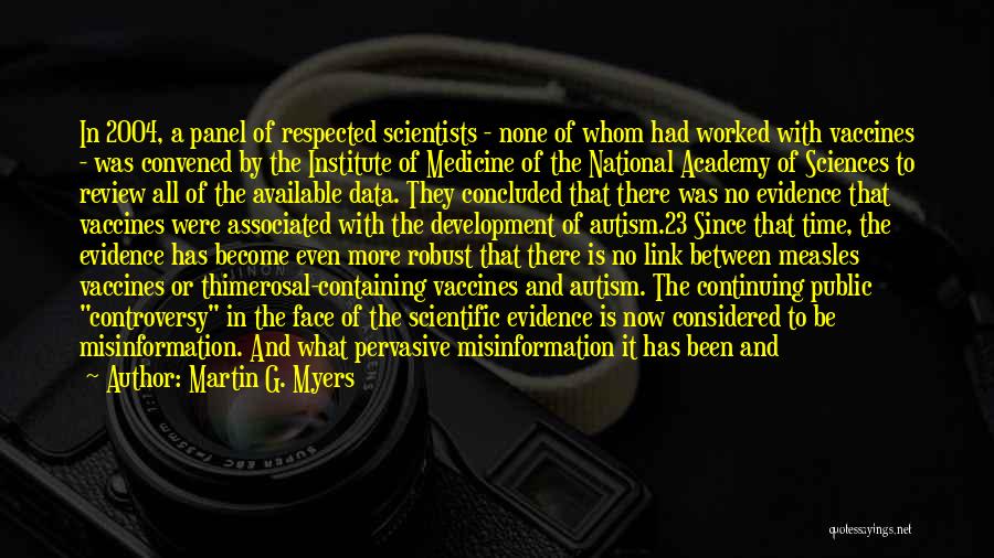 Martin G. Myers Quotes: In 2004, A Panel Of Respected Scientists - None Of Whom Had Worked With Vaccines - Was Convened By The