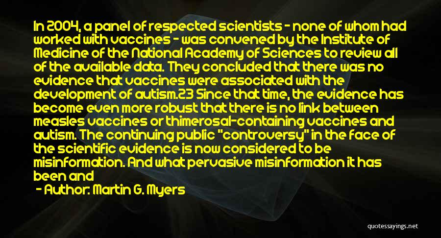 Martin G. Myers Quotes: In 2004, A Panel Of Respected Scientists - None Of Whom Had Worked With Vaccines - Was Convened By The