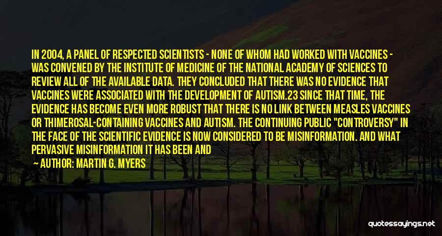 Martin G. Myers Quotes: In 2004, A Panel Of Respected Scientists - None Of Whom Had Worked With Vaccines - Was Convened By The