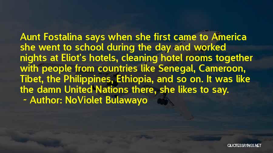 NoViolet Bulawayo Quotes: Aunt Fostalina Says When She First Came To America She Went To School During The Day And Worked Nights At