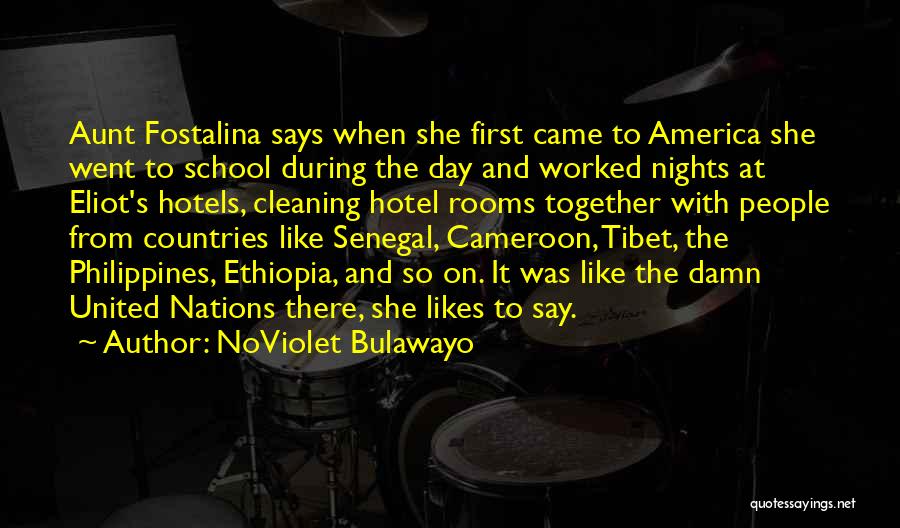 NoViolet Bulawayo Quotes: Aunt Fostalina Says When She First Came To America She Went To School During The Day And Worked Nights At