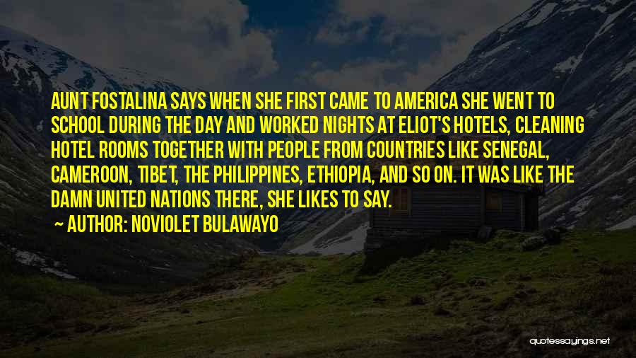 NoViolet Bulawayo Quotes: Aunt Fostalina Says When She First Came To America She Went To School During The Day And Worked Nights At