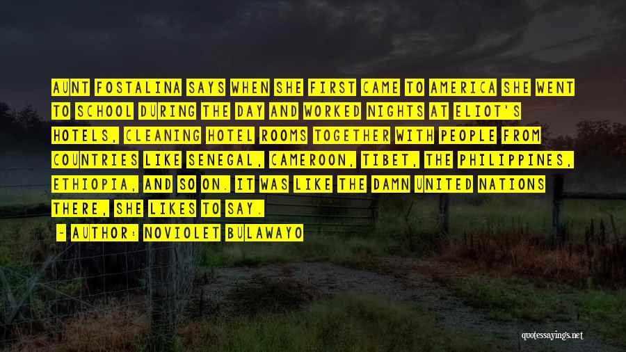 NoViolet Bulawayo Quotes: Aunt Fostalina Says When She First Came To America She Went To School During The Day And Worked Nights At