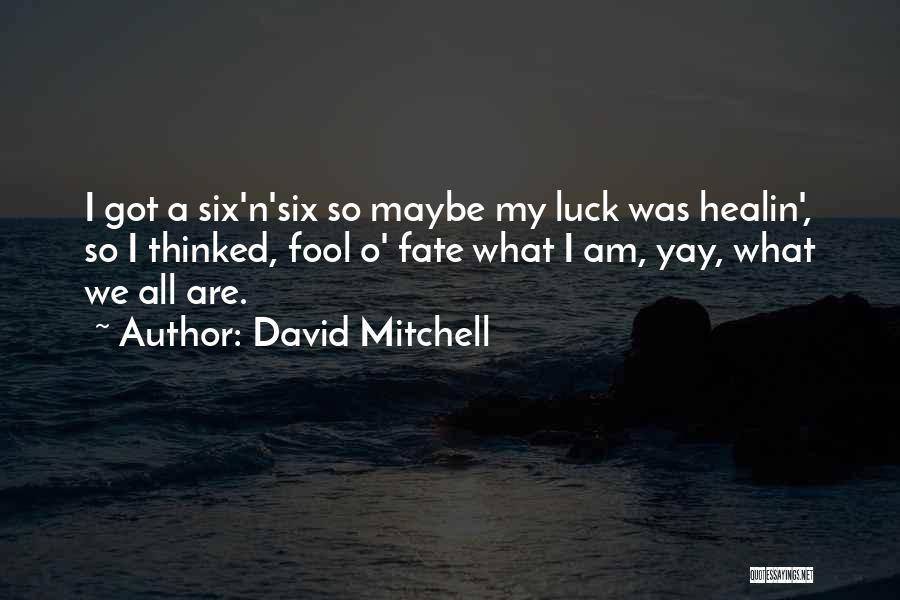 David Mitchell Quotes: I Got A Six'n'six So Maybe My Luck Was Healin', So I Thinked, Fool O' Fate What I Am, Yay,