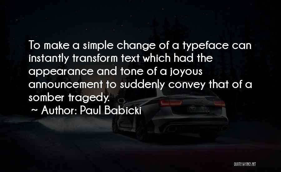 Paul Babicki Quotes: To Make A Simple Change Of A Typeface Can Instantly Transform Text Which Had The Appearance And Tone Of A