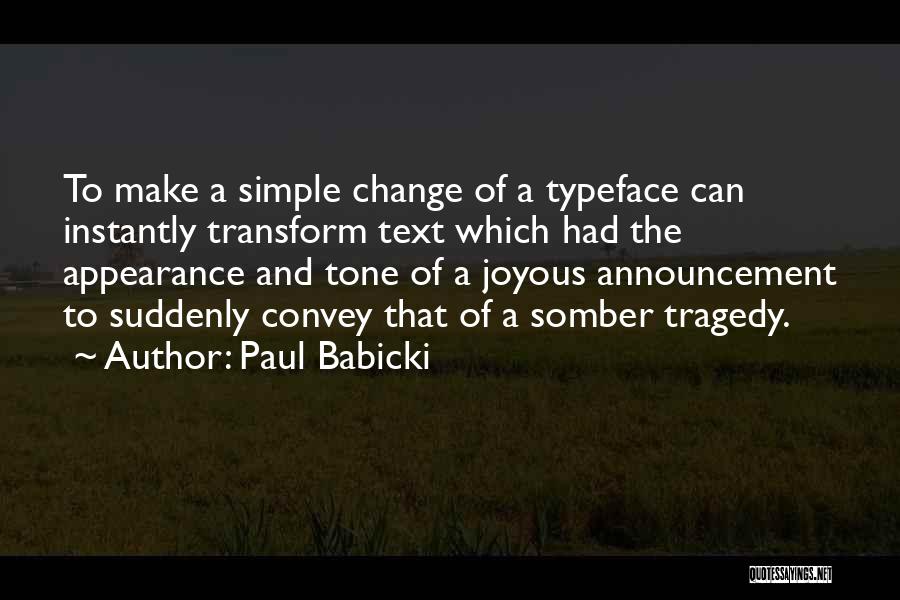 Paul Babicki Quotes: To Make A Simple Change Of A Typeface Can Instantly Transform Text Which Had The Appearance And Tone Of A