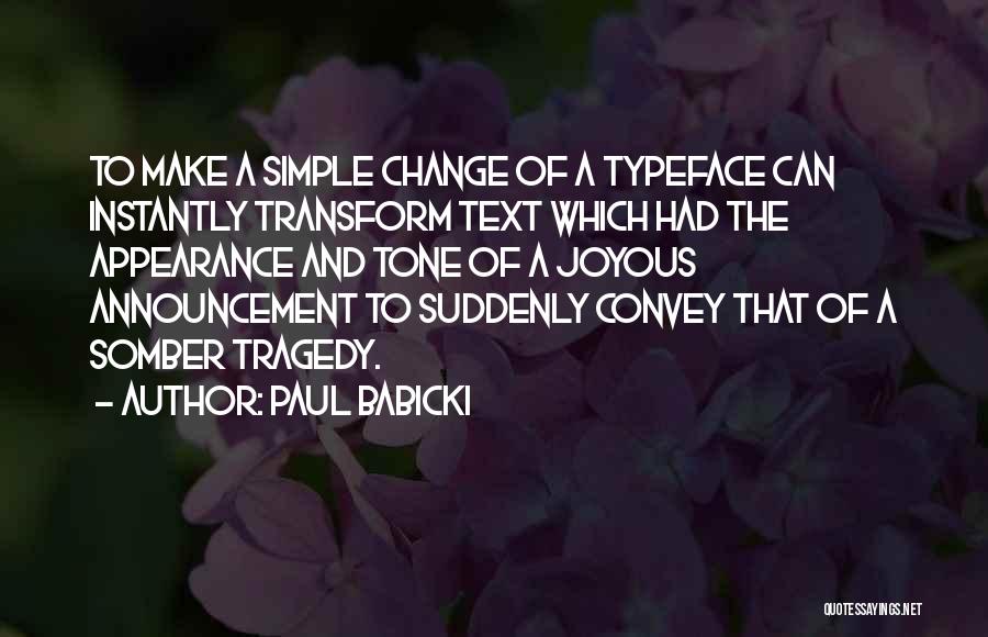 Paul Babicki Quotes: To Make A Simple Change Of A Typeface Can Instantly Transform Text Which Had The Appearance And Tone Of A