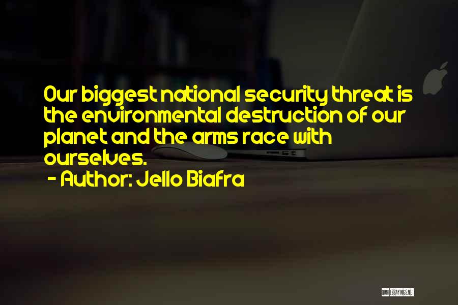 Jello Biafra Quotes: Our Biggest National Security Threat Is The Environmental Destruction Of Our Planet And The Arms Race With Ourselves.