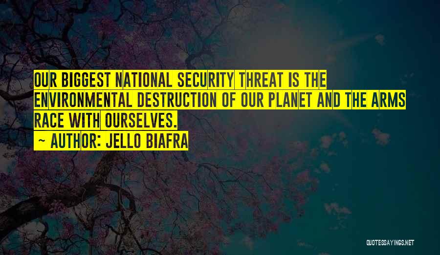 Jello Biafra Quotes: Our Biggest National Security Threat Is The Environmental Destruction Of Our Planet And The Arms Race With Ourselves.