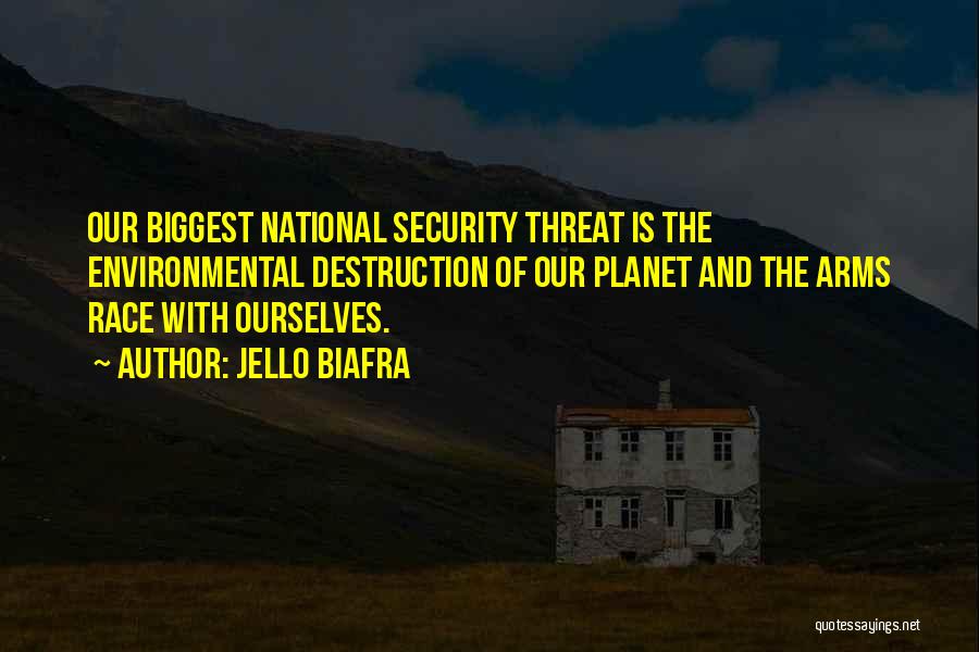 Jello Biafra Quotes: Our Biggest National Security Threat Is The Environmental Destruction Of Our Planet And The Arms Race With Ourselves.