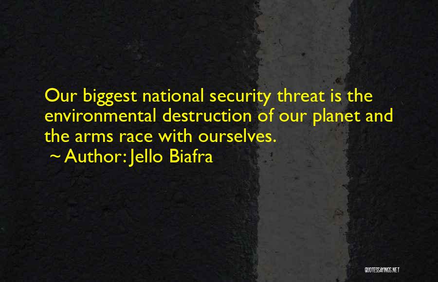 Jello Biafra Quotes: Our Biggest National Security Threat Is The Environmental Destruction Of Our Planet And The Arms Race With Ourselves.