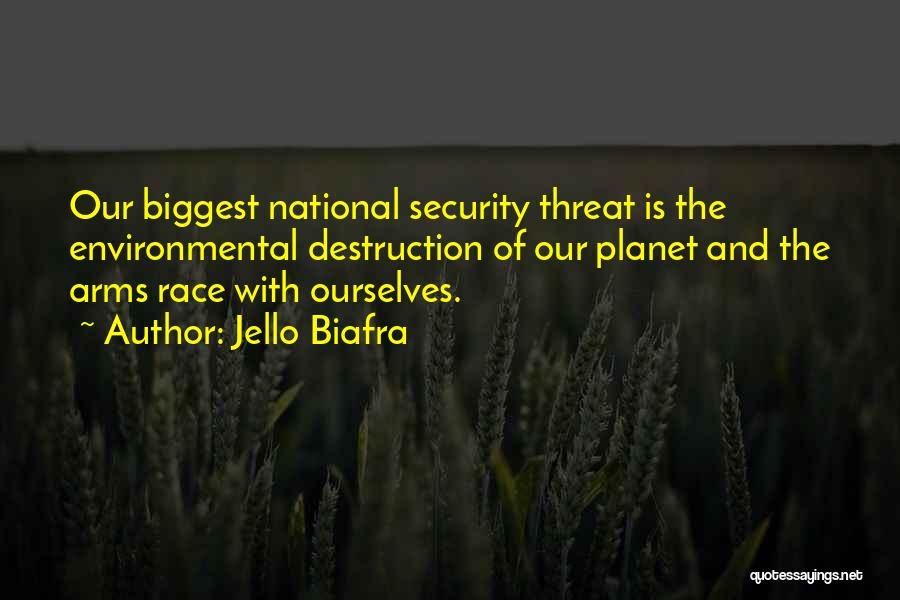 Jello Biafra Quotes: Our Biggest National Security Threat Is The Environmental Destruction Of Our Planet And The Arms Race With Ourselves.