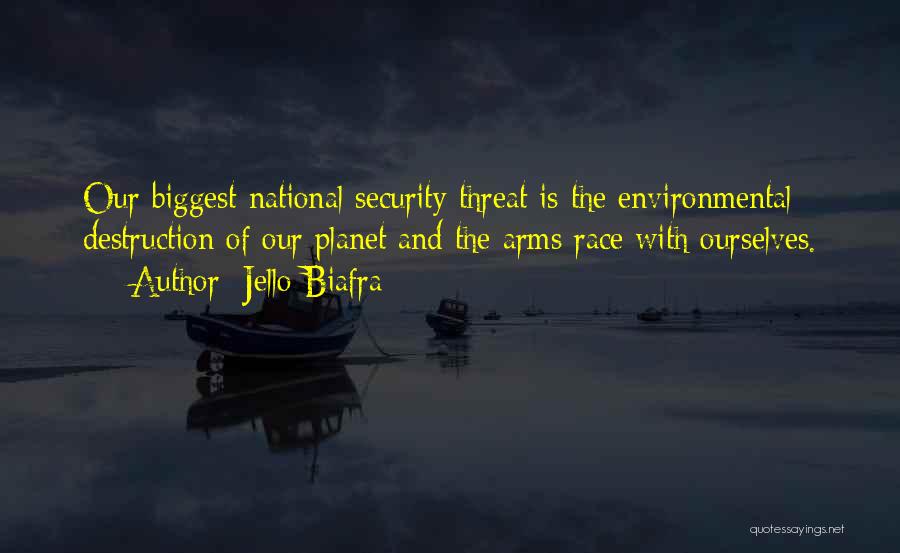 Jello Biafra Quotes: Our Biggest National Security Threat Is The Environmental Destruction Of Our Planet And The Arms Race With Ourselves.