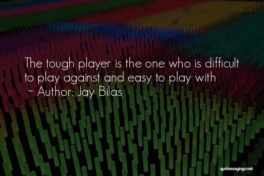 Jay Bilas Quotes: The Tough Player Is The One Who Is Difficult To Play Against And Easy To Play With