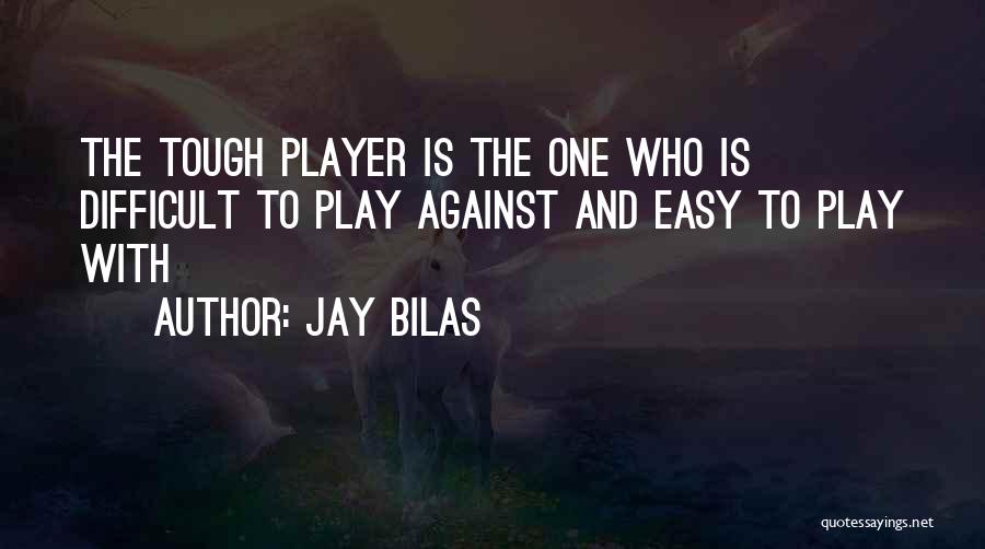 Jay Bilas Quotes: The Tough Player Is The One Who Is Difficult To Play Against And Easy To Play With