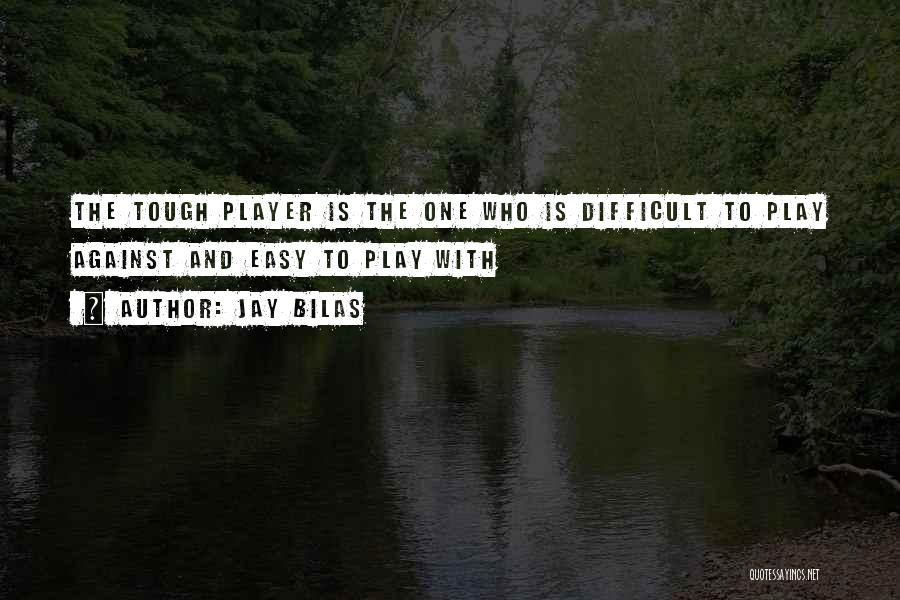 Jay Bilas Quotes: The Tough Player Is The One Who Is Difficult To Play Against And Easy To Play With