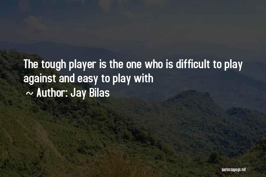Jay Bilas Quotes: The Tough Player Is The One Who Is Difficult To Play Against And Easy To Play With