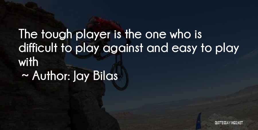 Jay Bilas Quotes: The Tough Player Is The One Who Is Difficult To Play Against And Easy To Play With