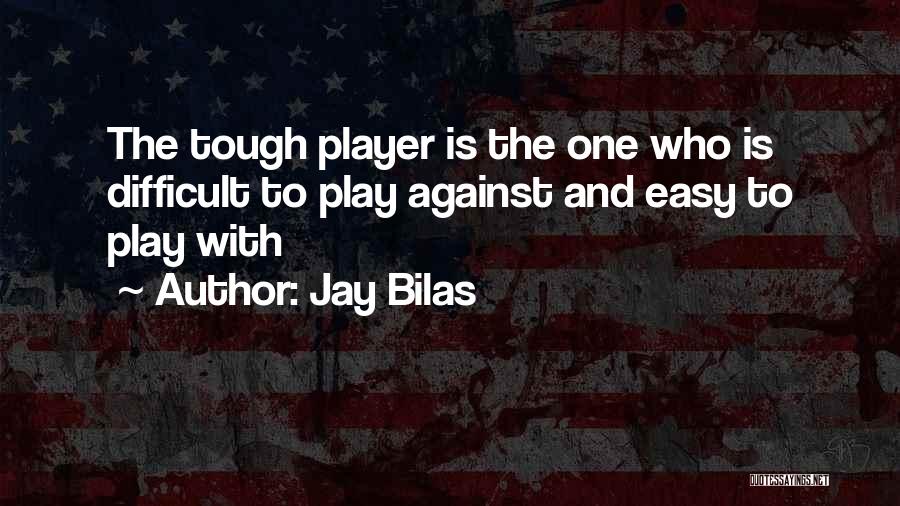 Jay Bilas Quotes: The Tough Player Is The One Who Is Difficult To Play Against And Easy To Play With