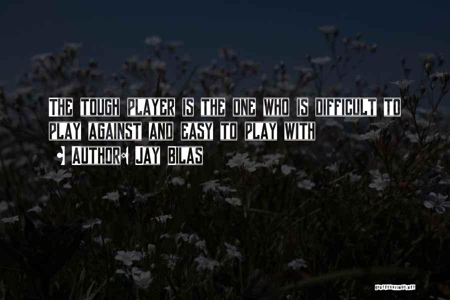 Jay Bilas Quotes: The Tough Player Is The One Who Is Difficult To Play Against And Easy To Play With