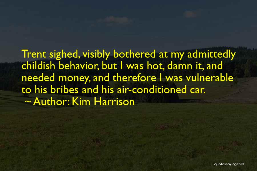 Kim Harrison Quotes: Trent Sighed, Visibly Bothered At My Admittedly Childish Behavior, But I Was Hot, Damn It, And Needed Money, And Therefore