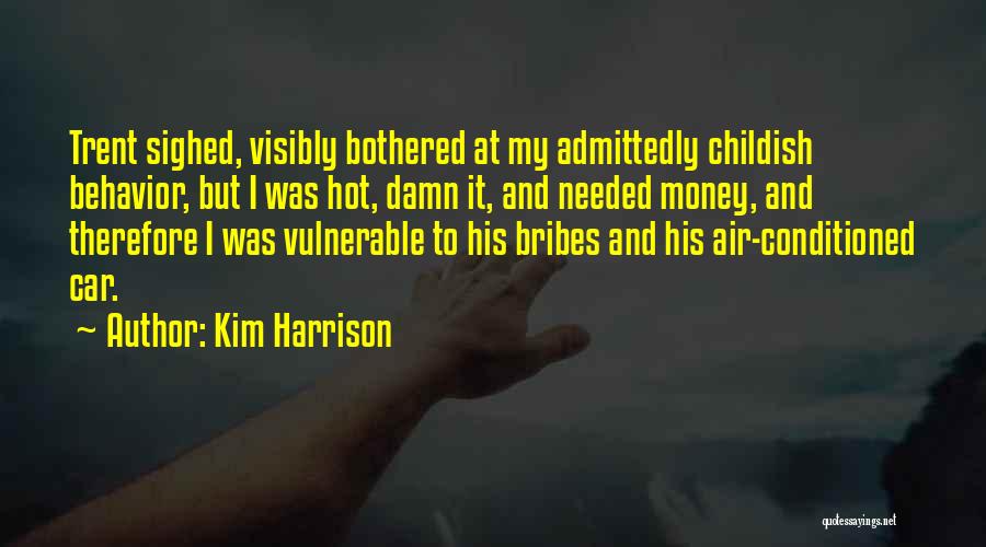 Kim Harrison Quotes: Trent Sighed, Visibly Bothered At My Admittedly Childish Behavior, But I Was Hot, Damn It, And Needed Money, And Therefore