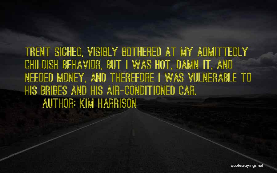 Kim Harrison Quotes: Trent Sighed, Visibly Bothered At My Admittedly Childish Behavior, But I Was Hot, Damn It, And Needed Money, And Therefore