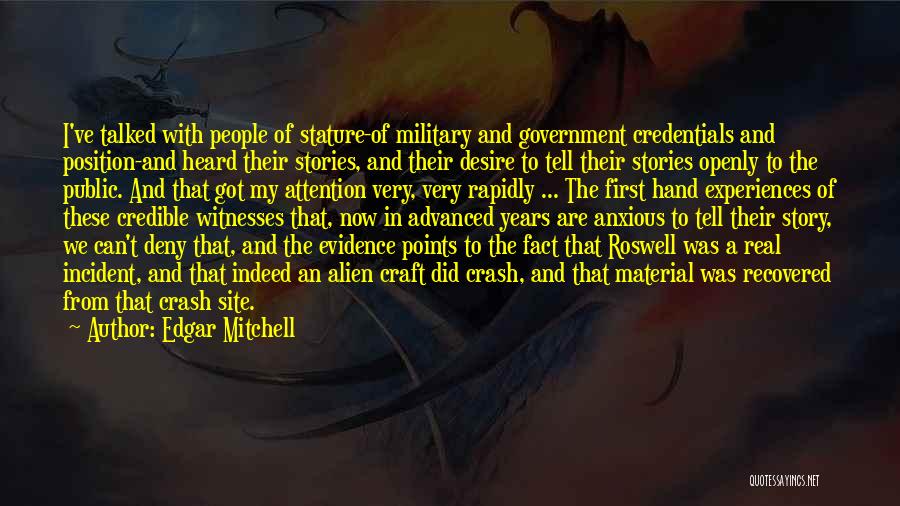 Edgar Mitchell Quotes: I've Talked With People Of Stature-of Military And Government Credentials And Position-and Heard Their Stories, And Their Desire To Tell