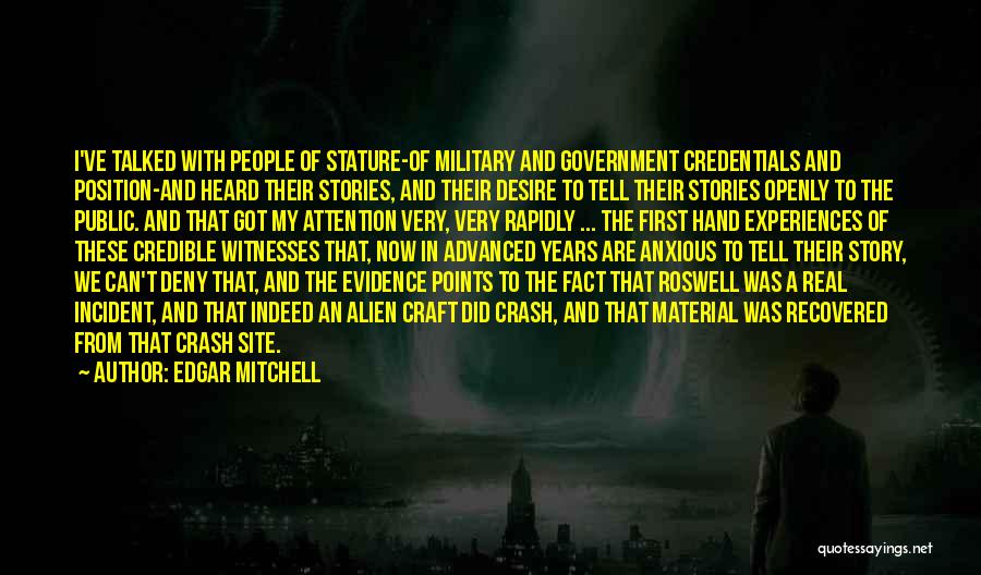 Edgar Mitchell Quotes: I've Talked With People Of Stature-of Military And Government Credentials And Position-and Heard Their Stories, And Their Desire To Tell