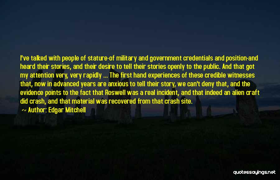Edgar Mitchell Quotes: I've Talked With People Of Stature-of Military And Government Credentials And Position-and Heard Their Stories, And Their Desire To Tell