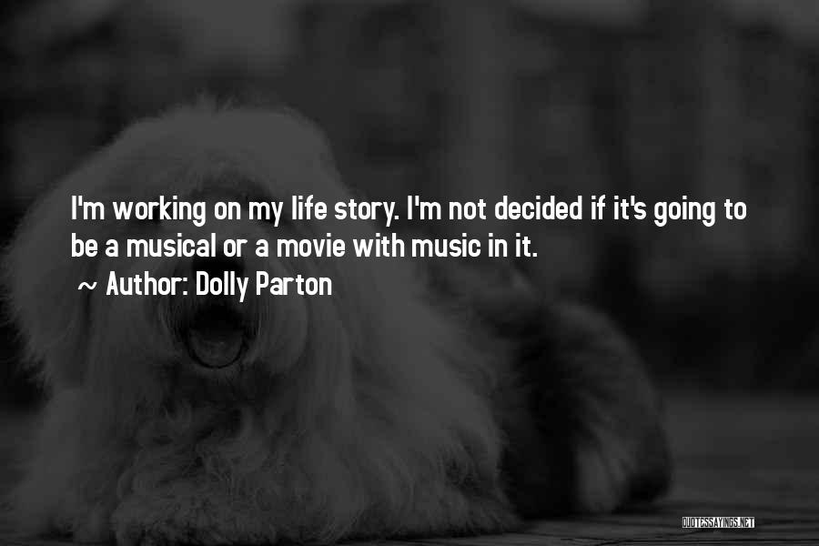 Dolly Parton Quotes: I'm Working On My Life Story. I'm Not Decided If It's Going To Be A Musical Or A Movie With