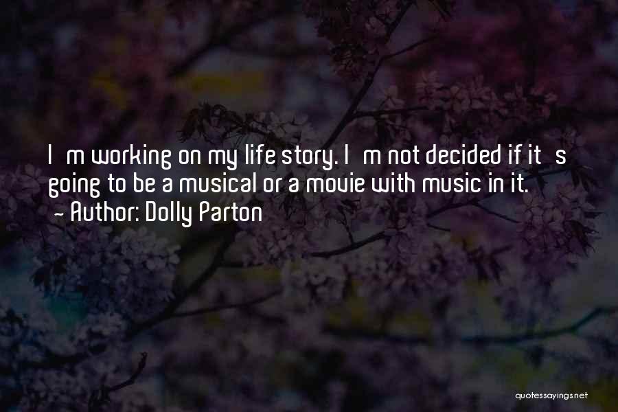 Dolly Parton Quotes: I'm Working On My Life Story. I'm Not Decided If It's Going To Be A Musical Or A Movie With