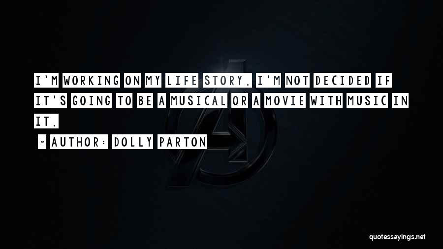 Dolly Parton Quotes: I'm Working On My Life Story. I'm Not Decided If It's Going To Be A Musical Or A Movie With