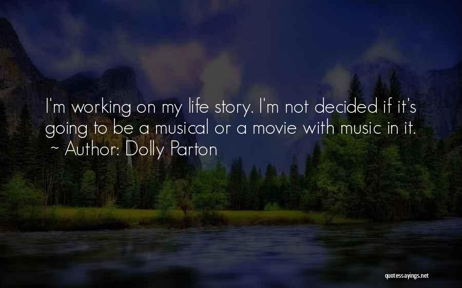 Dolly Parton Quotes: I'm Working On My Life Story. I'm Not Decided If It's Going To Be A Musical Or A Movie With