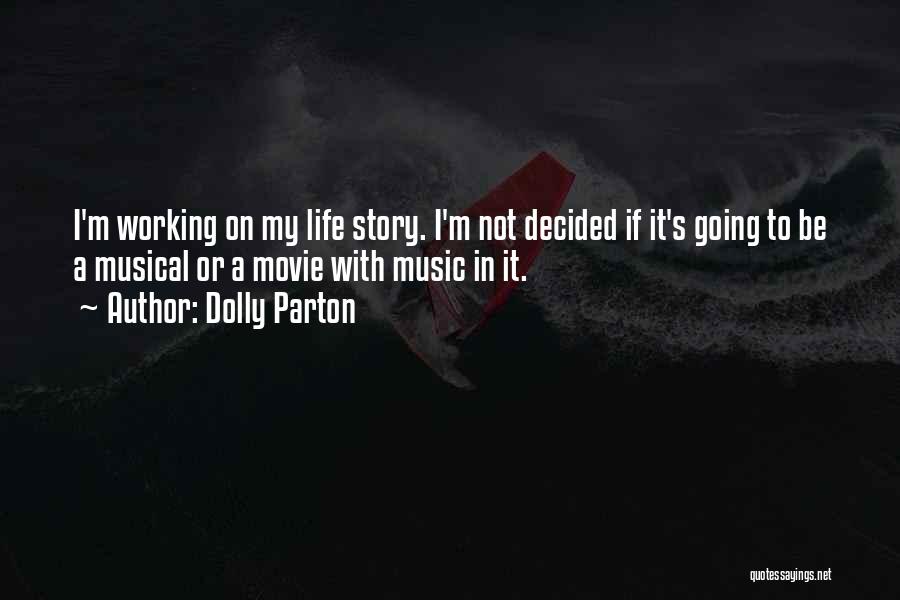 Dolly Parton Quotes: I'm Working On My Life Story. I'm Not Decided If It's Going To Be A Musical Or A Movie With