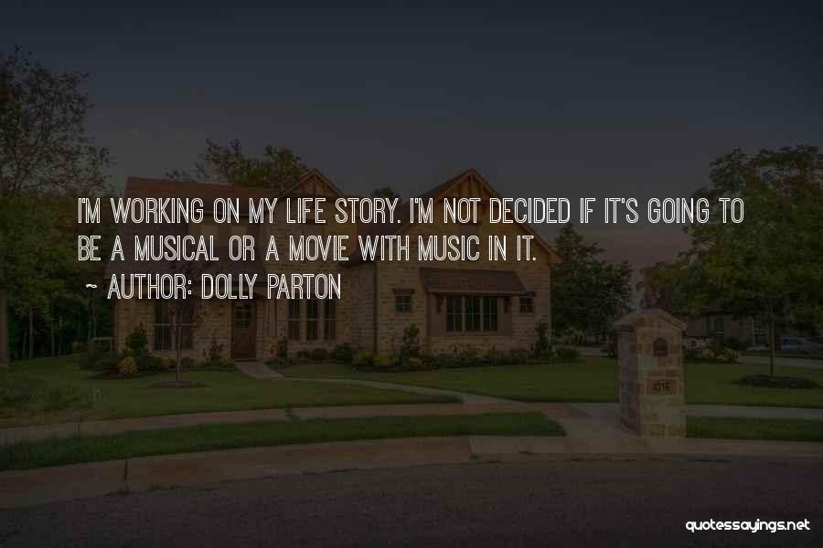 Dolly Parton Quotes: I'm Working On My Life Story. I'm Not Decided If It's Going To Be A Musical Or A Movie With